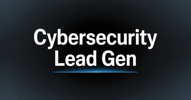 Cybersecurity Lead Generation: The Complete Guide for Vendors