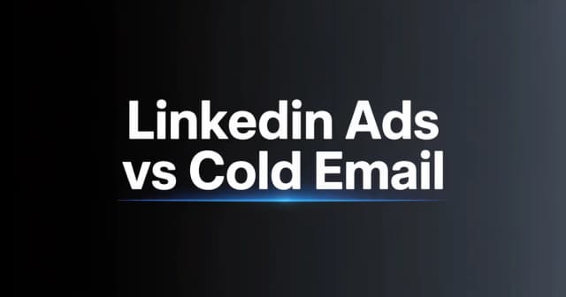 LinkedIn Ads vs Cold Email: Which Works Better for B2B?
